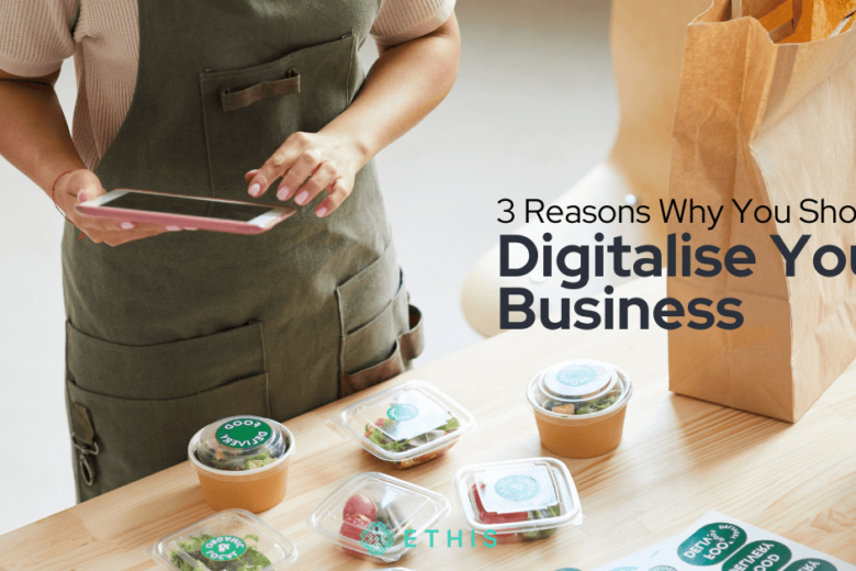 3 Reasons Why You Should Digitalise Your Business